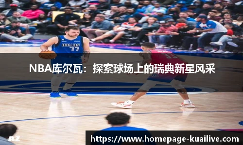 NBA库尔瓦：探索球场上的瑞典新星风采