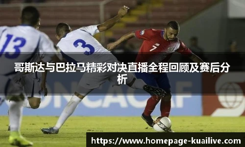 哥斯达与巴拉马精彩对决直播全程回顾及赛后分析