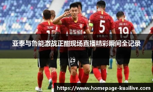 亚泰与鲁能激战正酣现场直播精彩瞬间全记录