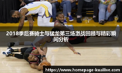 2018季后赛骑士与猛龙第三场激战回顾与精彩瞬间分析